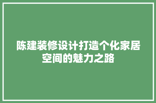 陈建装修设计打造个化家居空间的魅力之路