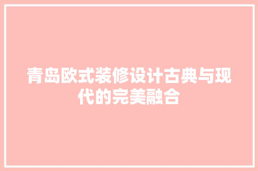 青岛欧式装修设计古典与现代的完美融合