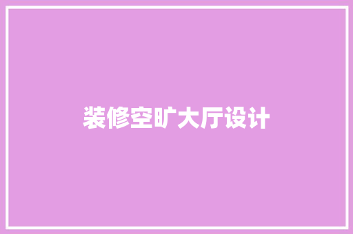 装修空旷大厅设计