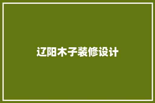 辽阳木子装修设计