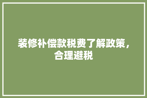 装修补偿款税费了解政策，合理避税  第1张
