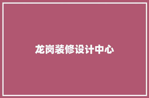 龙岗装修设计中心