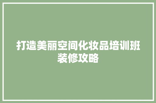 打造美丽空间化妆品培训班装修攻略