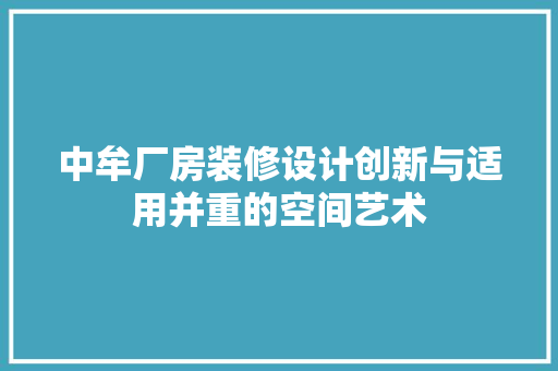 中牟厂房装修设计创新与适用并重的空间艺术