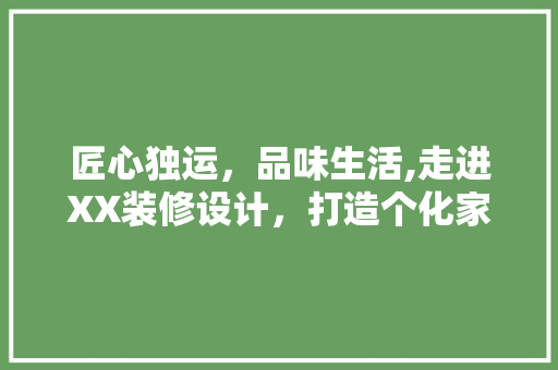 匠心独运，品味生活,走进XX装修设计，打造个化家居空间