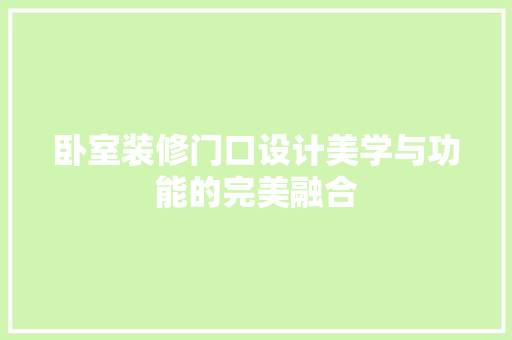 卧室装修门口设计美学与功能的完美融合