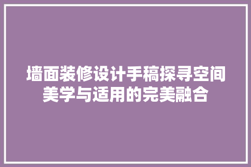 墙面装修设计手稿探寻空间美学与适用的完美融合