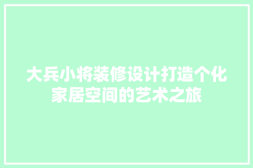 大兵小将装修设计打造个化家居空间的艺术之旅