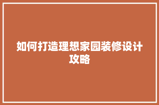 如何打造理想家园装修设计攻略