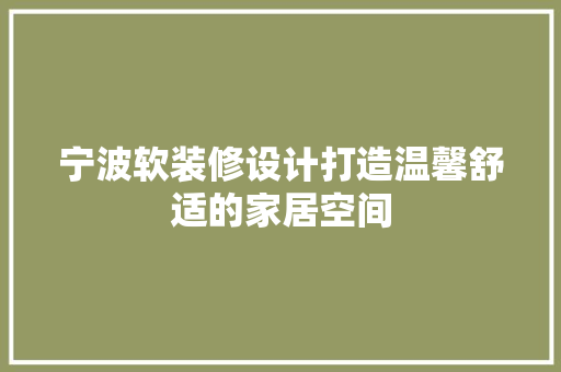 宁波软装修设计打造温馨舒适的家居空间