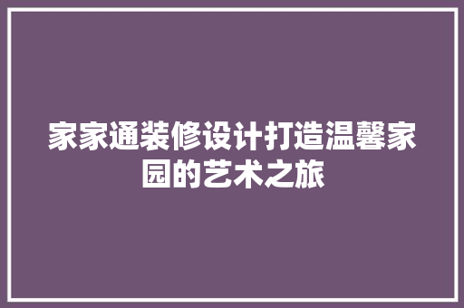 家家通装修设计打造温馨家园的艺术之旅