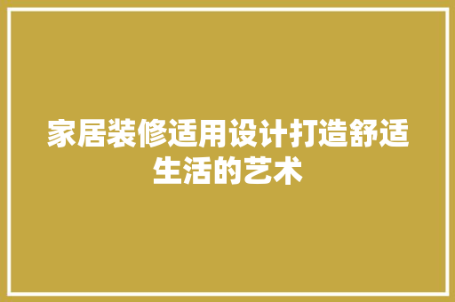 家居装修适用设计打造舒适生活的艺术
