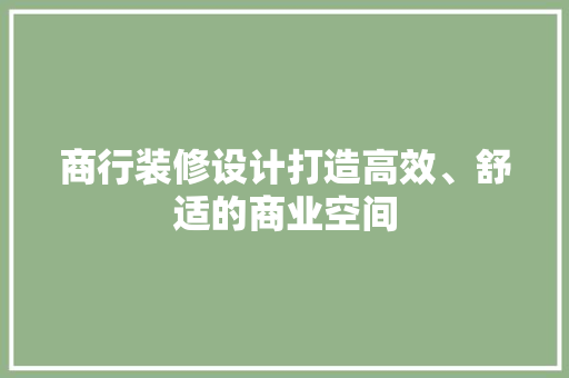 商行装修设计打造高效、舒适的商业空间
