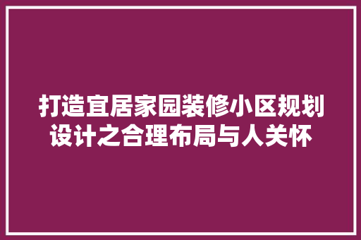 打造宜居家园装修小区规划设计之合理布局与人关怀