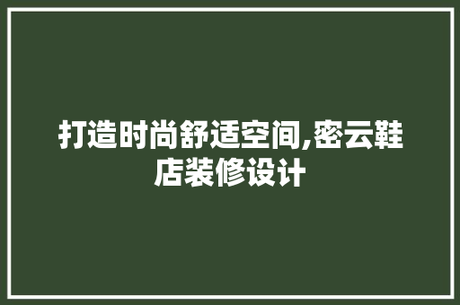 打造时尚舒适空间,密云鞋店装修设计