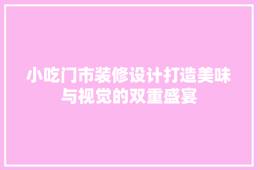 小吃门市装修设计打造美味与视觉的双重盛宴