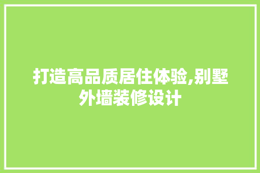 打造高品质居住体验,别墅外墙装修设计