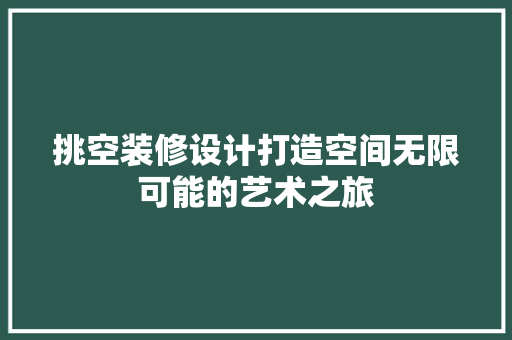 挑空装修设计打造空间无限可能的艺术之旅