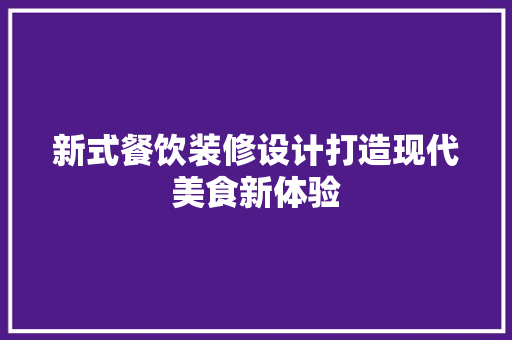 新式餐饮装修设计打造现代美食新体验
