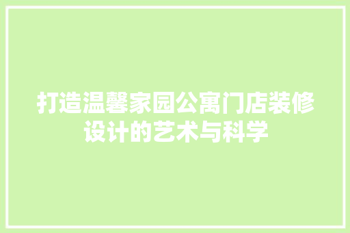 打造温馨家园公寓门店装修设计的艺术与科学