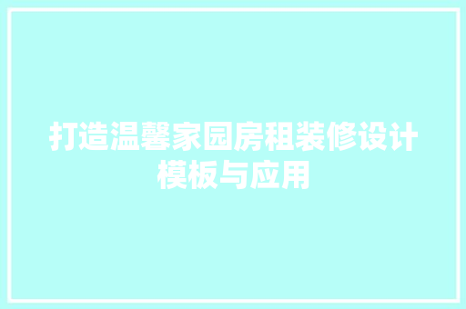 打造温馨家园房租装修设计模板与应用  第1张