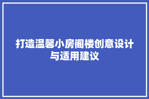 打造温馨小房阁楼创意设计与适用建议