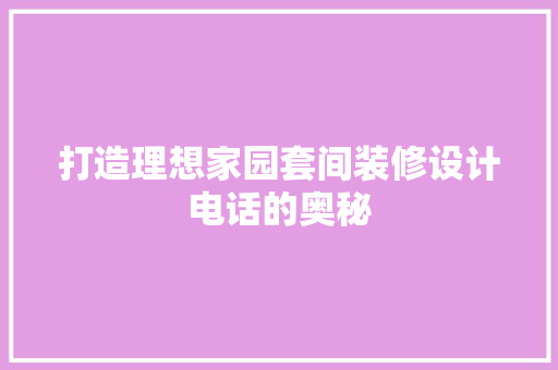 打造理想家园套间装修设计电话的奥秘