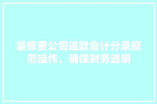 装修费公司返款会计分录规范操作，确保财务透明