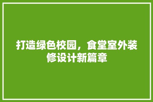 打造绿色校园，食堂室外装修设计新篇章