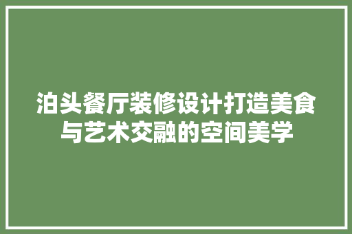 泊头餐厅装修设计打造美食与艺术交融的空间美学