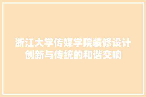 浙江大学传媒学院装修设计创新与传统的和谐交响