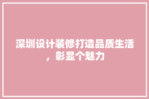 深圳设计装修打造品质生活，彰显个魅力