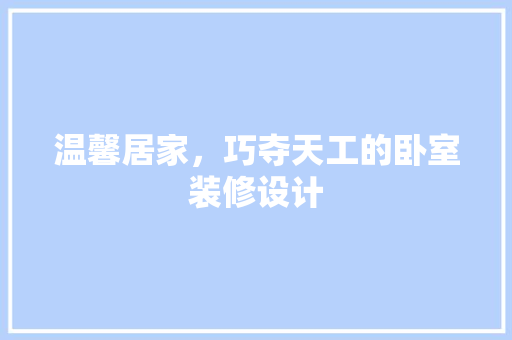 温馨居家，巧夺天工的卧室装修设计
