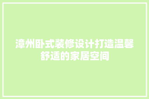 漳州卧式装修设计打造温馨舒适的家居空间