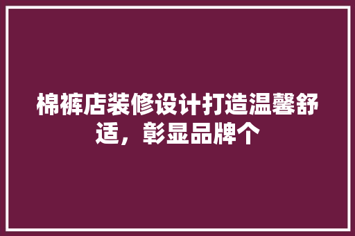 棉裤店装修设计打造温馨舒适，彰显品牌个