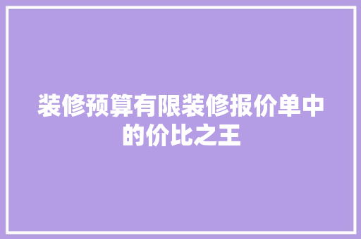 装修预算有限装修报价单中的价比之王