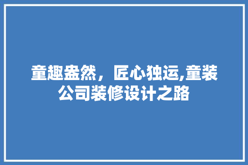 童趣盎然，匠心独运,童装公司装修设计之路