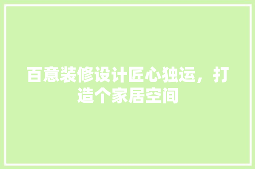 百意装修设计匠心独运，打造个家居空间