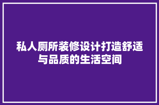 私人厕所装修设计打造舒适与品质的生活空间