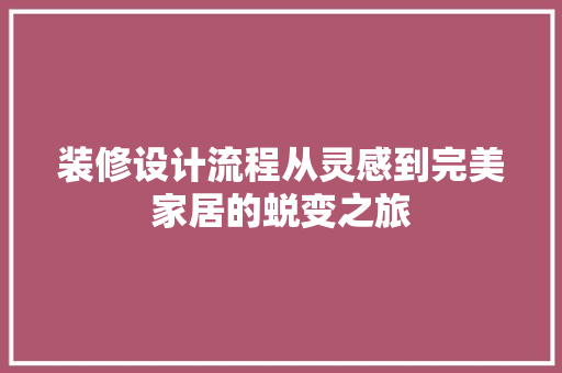 装修设计流程从灵感到完美家居的蜕变之旅