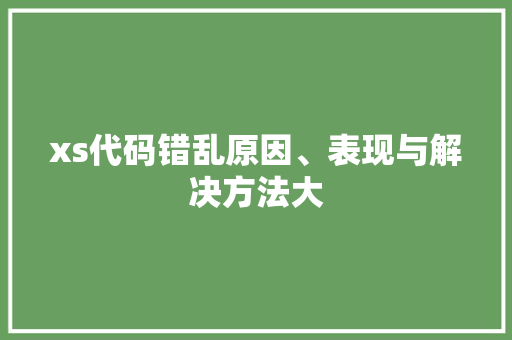 xs代码错乱原因、表现与解决方法大
