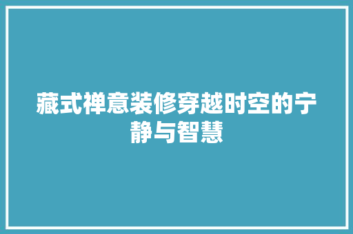藏式禅意装修穿越时空的宁静与智慧