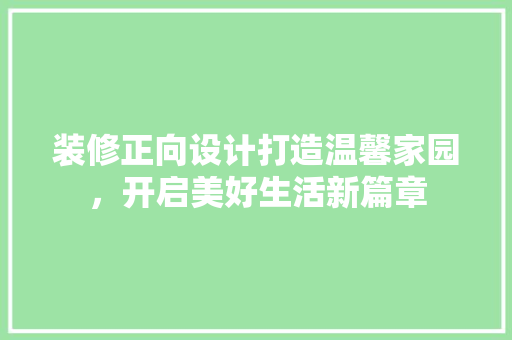 装修正向设计打造温馨家园，开启美好生活新篇章