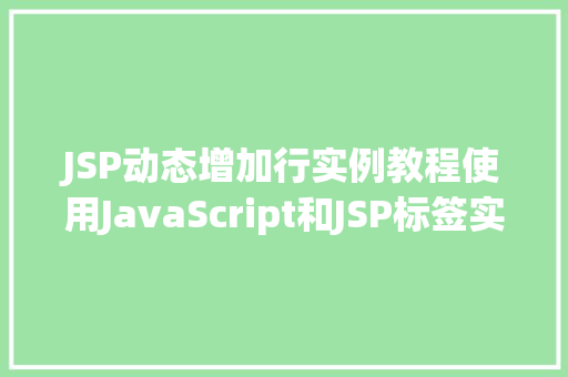 JSP动态增加行实例教程使用JavaScript和JSP标签实现