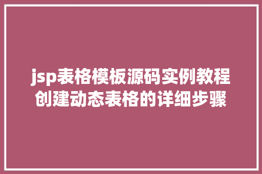 jsp表格模板源码实例教程创建动态表格的详细步骤