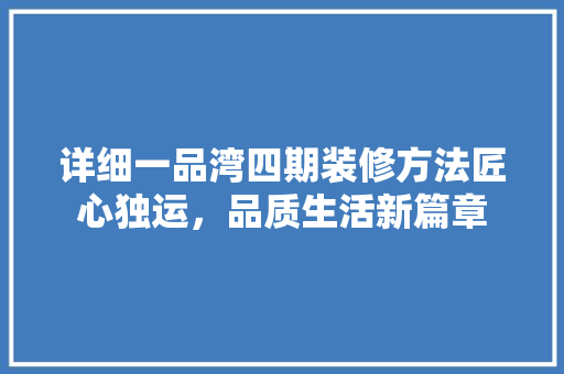 详细一品湾四期装修方法匠心独运，品质生活新篇章