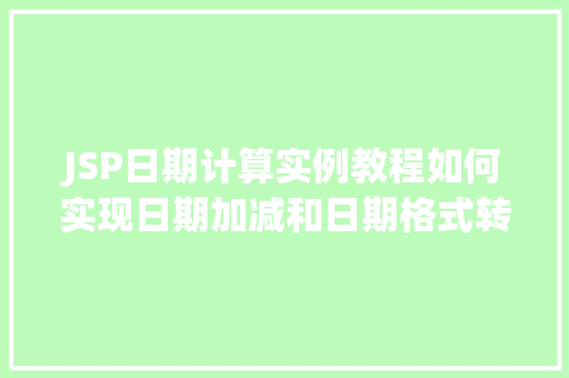 JSP日期计算实例教程如何实现日期加减和日期格式转换