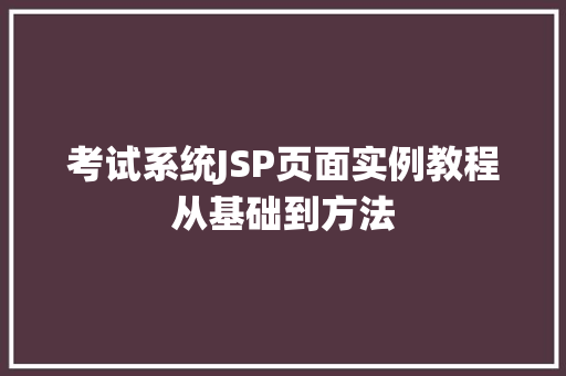 考试系统JSP页面实例教程从基础到方法