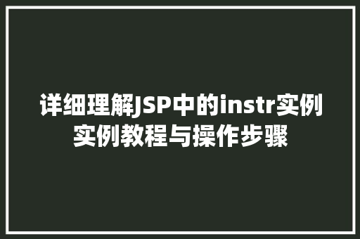 详细理解JSP中的instr实例实例教程与操作步骤