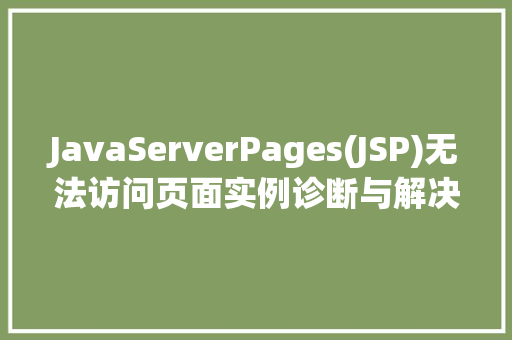 JavaServerPages(JSP)无法访问页面实例诊断与解决全攻略